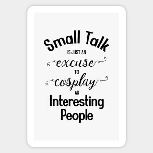 Small Talk is just an Excuse to Cosplay as Interesting People [Black Text] Sticker